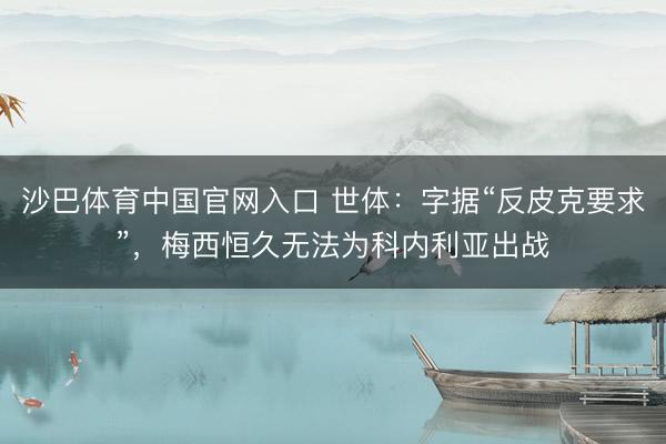 沙巴体育中国官网入口 世体：字据“反皮克要求”，梅西恒久无法为科内利亚出战