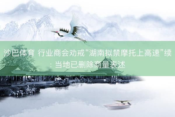沙巴体育 行业商会劝戒“湖南拟禁摩托上高速”续: 当地已删除商量表述