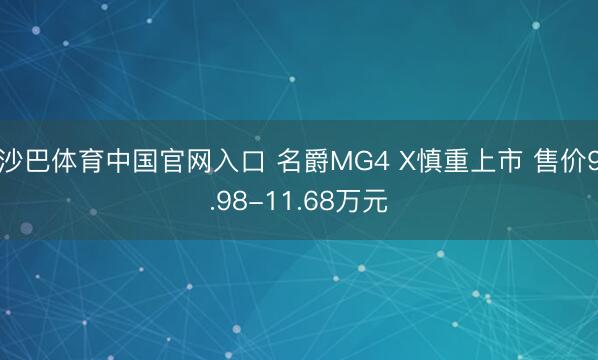 沙巴体育中国官网入口 名爵MG4 X慎重上市 售价9.98-11.68万元